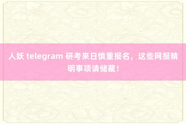 人妖 telegram 研考来日慎重报名，这些网报精明事项请储藏！