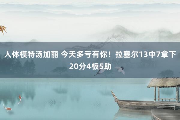 人体模特汤加丽 今天多亏有你！拉塞尔13中7拿下20分4板5助