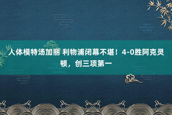 人体模特汤加丽 利物浦闭幕不堪！4-0胜阿克灵顿，创三项第一